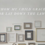 Show My Child Grace, Or Lay Down The Law?