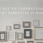 The Key To Understanding Why Parenting Is Hard