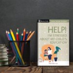 Help! I’m Stressed About My Child’s Education